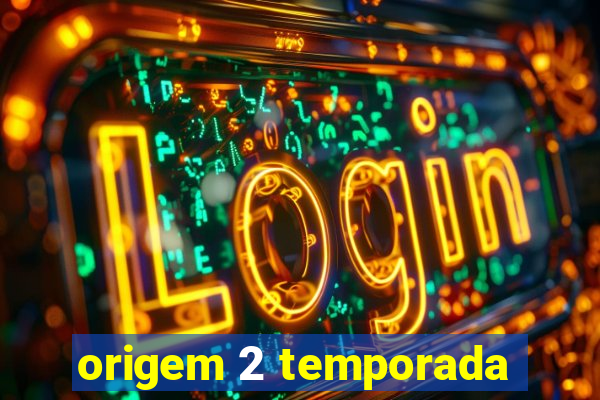 origem 2 temporada